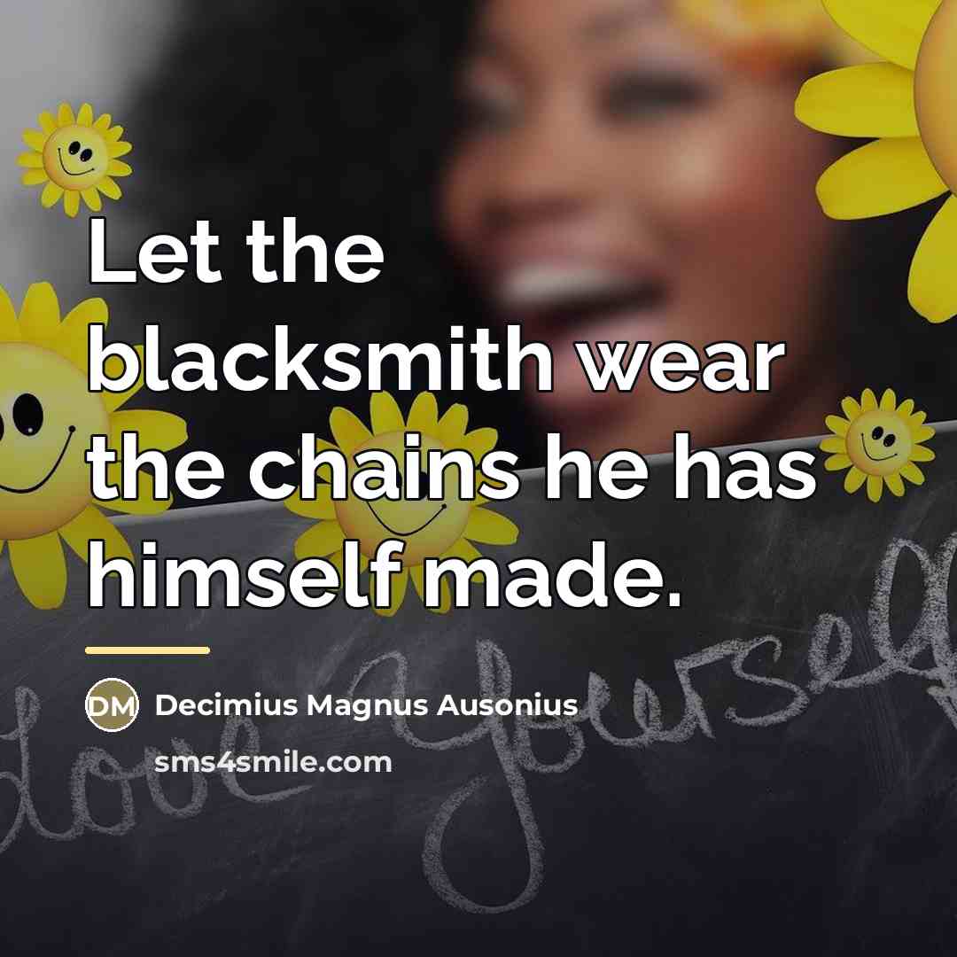 “Let the blacksmith wear the chains he has himself made.…” quote by Decimius Magnus Ausonius
