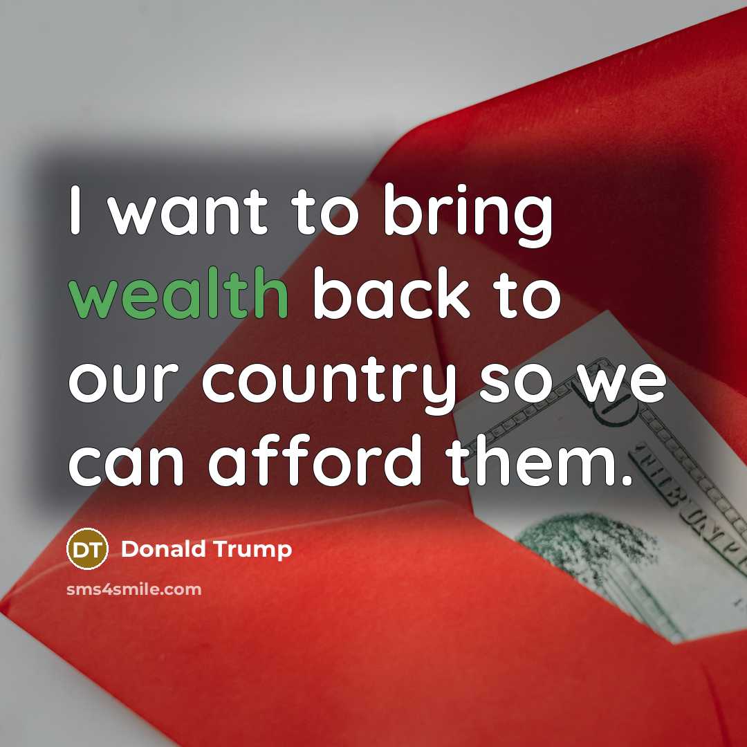“I want to bring wealth back to our country so…” quote by Donald Trump