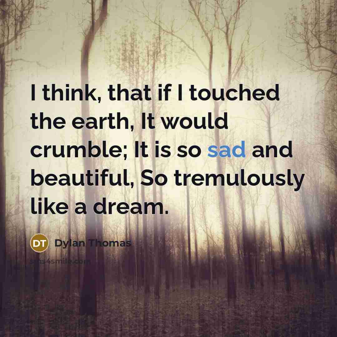 “I think, that if I touched the earth, It would…” quote by Dylan Thomas