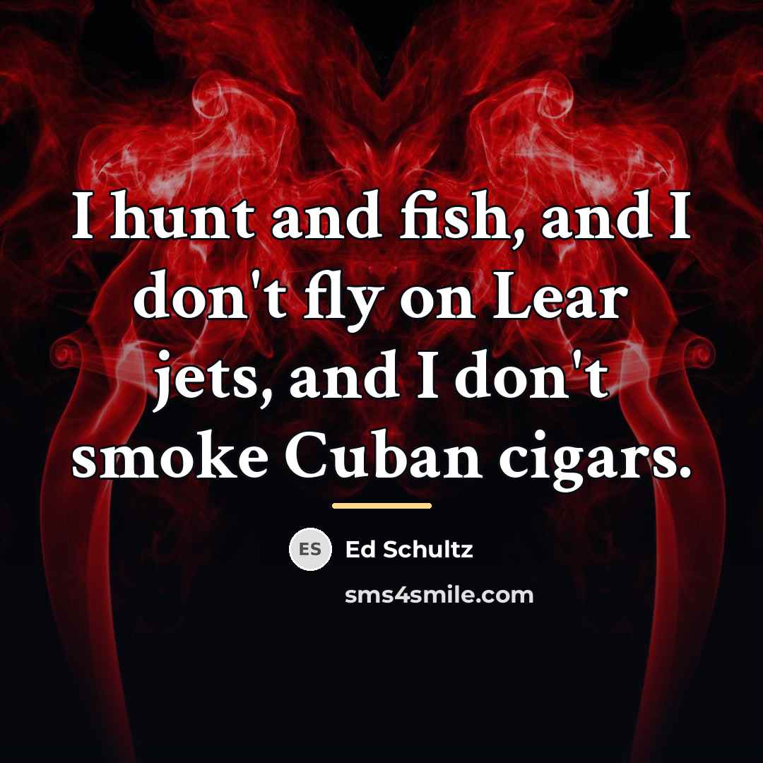 “I hunt and fish, and I don't fly on Lear…” quote by Ed Schultz