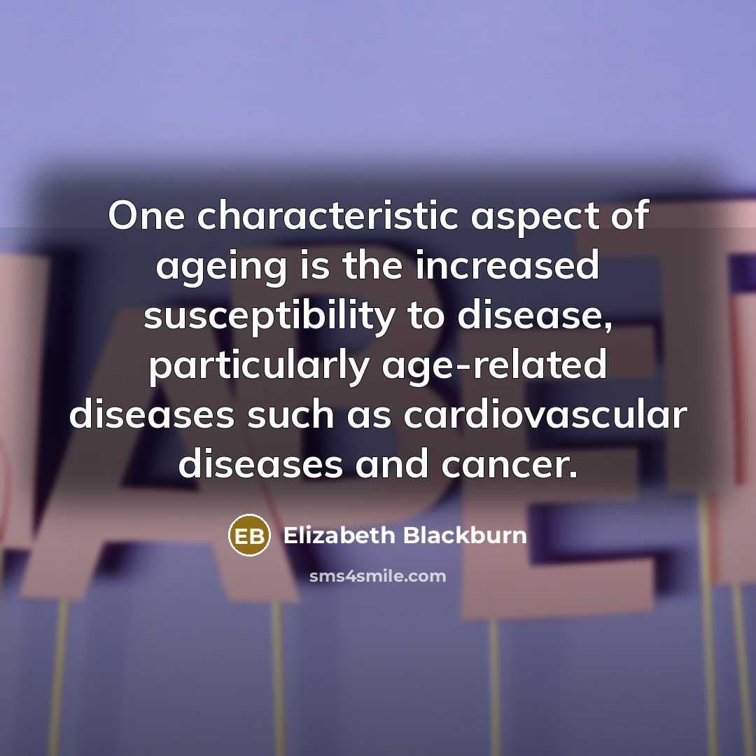 “One characteristic aspect of ageing is the increased susceptibility to…” quote by Elizabeth Blackburn
