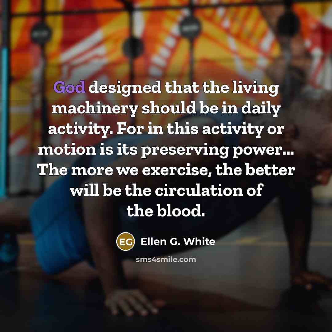 “God designed that the living machinery should be in daily…” quote by Ellen G. White
