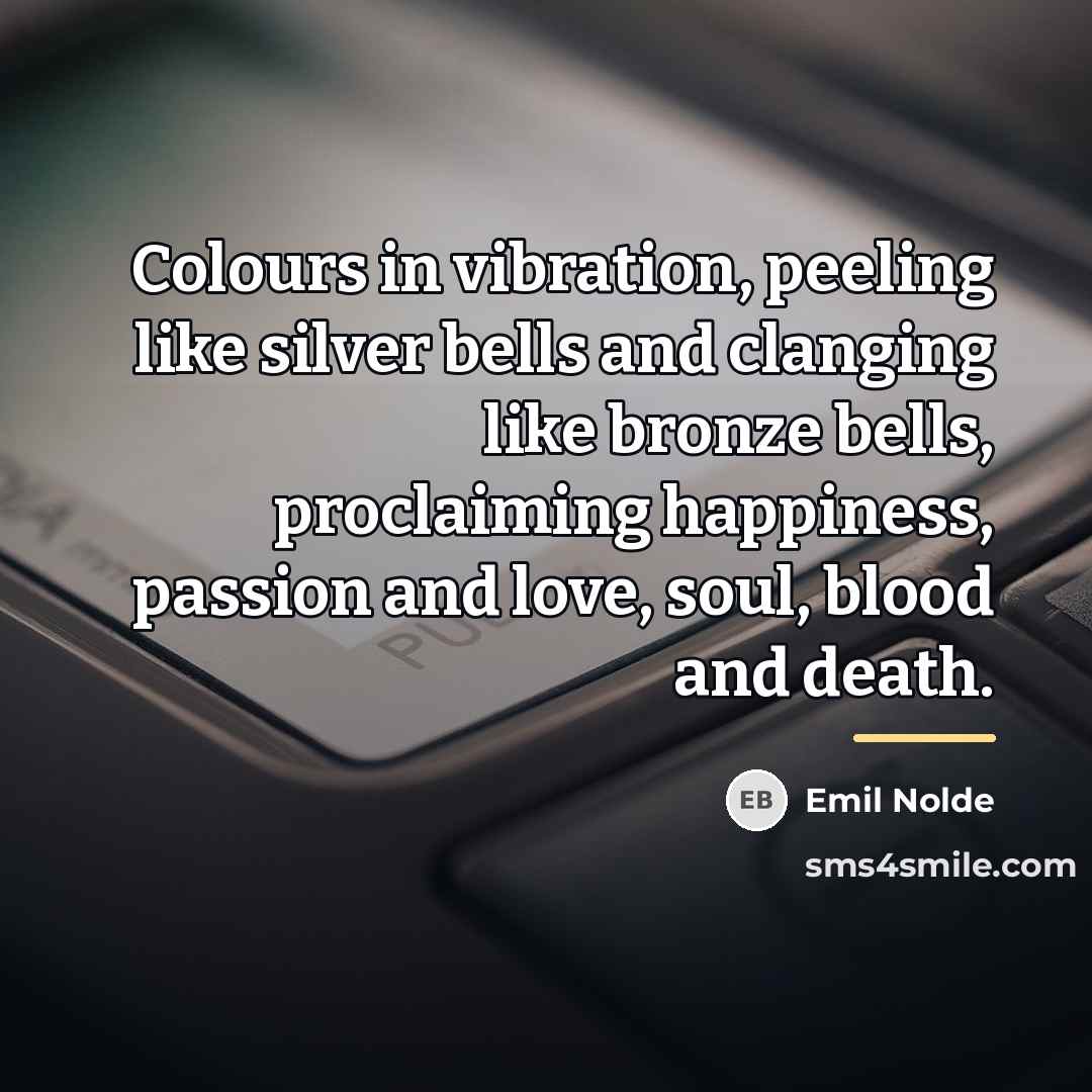 “Colours in vibration, peeling like silver bells and clanging like…” quote by Emil Nolde