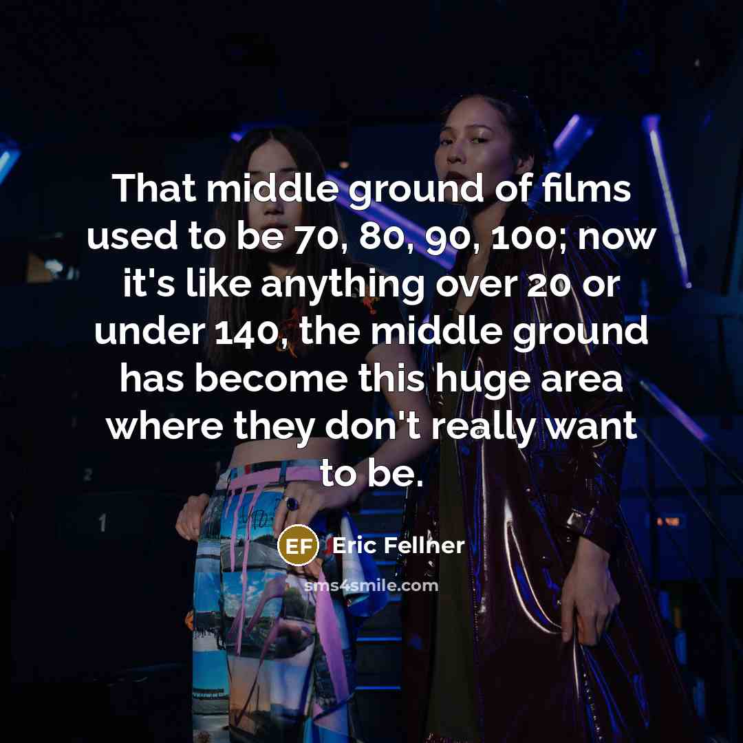 “That middle ground of films used to be 70, 80,…” quote by Eric Fellner