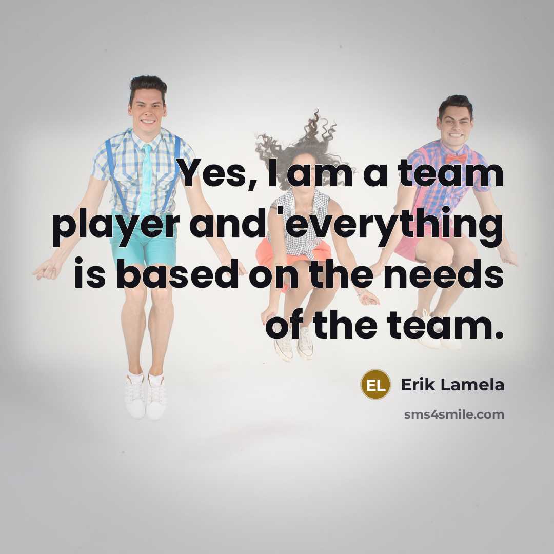 “Yes, I am a team player and 'everything is based…” quote by Erik Lamela