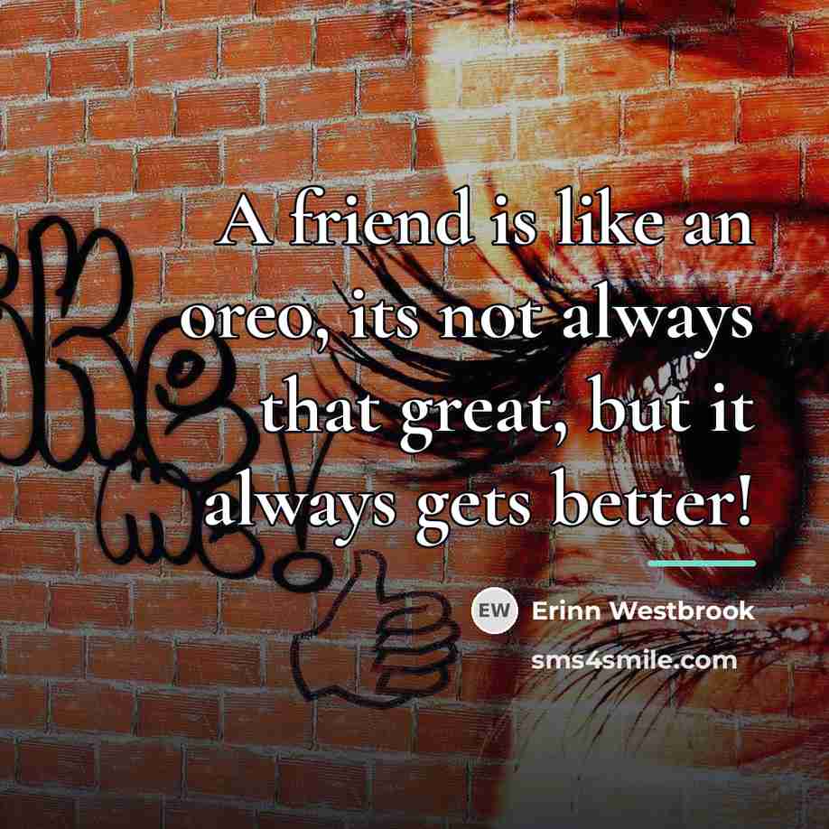 “A friend is like an oreo, its not always that…” quote by Erinn Westbrook