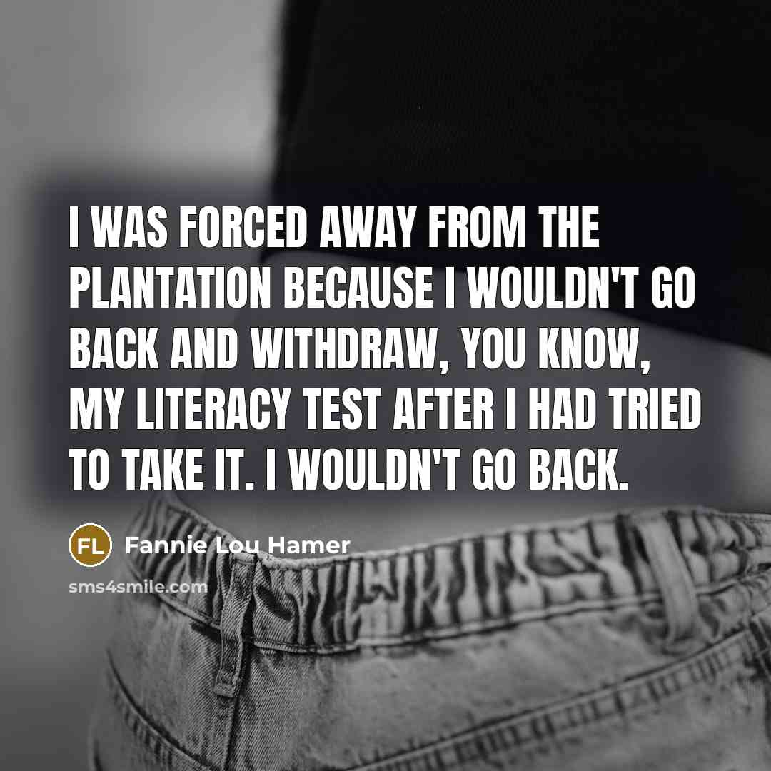 “I was forced away from the plantation because I wouldn't…” quote by Fannie Lou Hamer