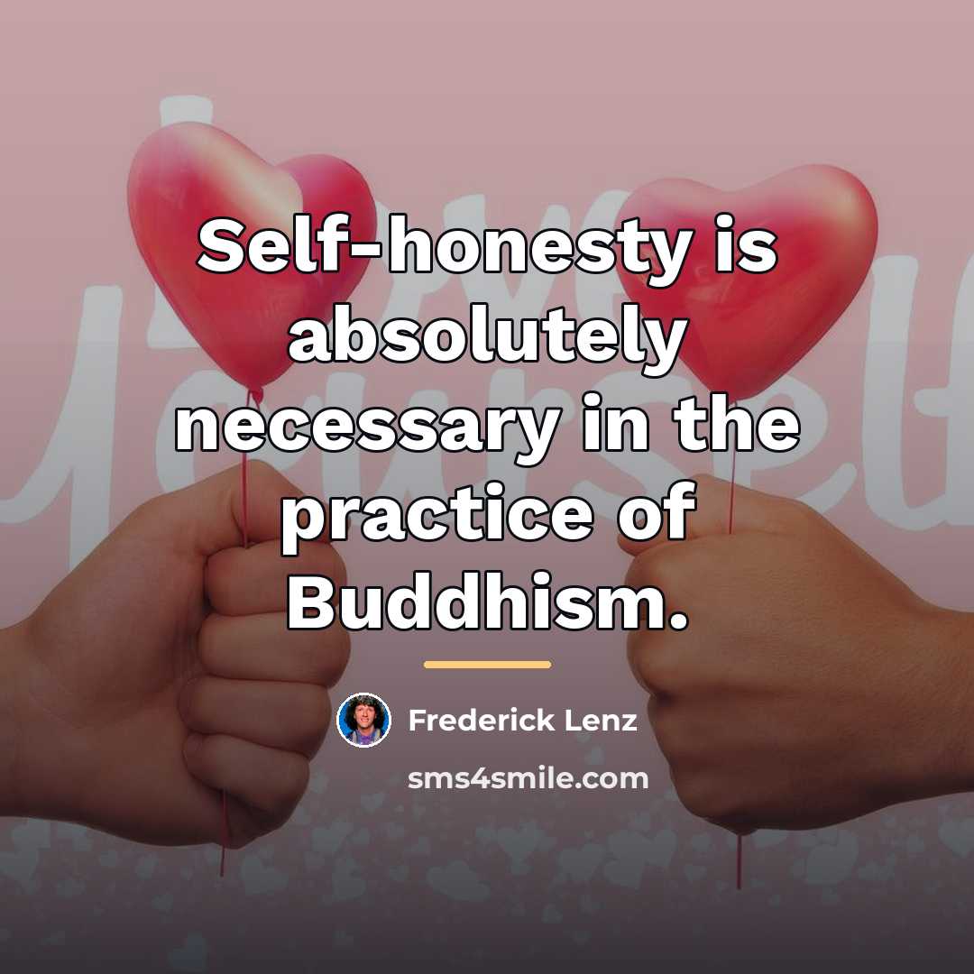 “Self-honesty is absolutely necessary in the practice of Buddhism.…” quote by Frederick Lenz
