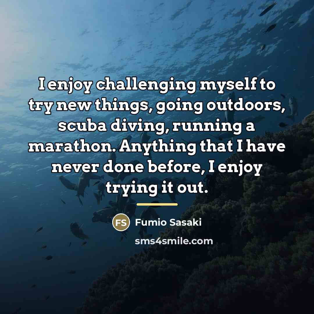 “I enjoy challenging myself to try new things, going outdoors,…” quote by Fumio Sasaki