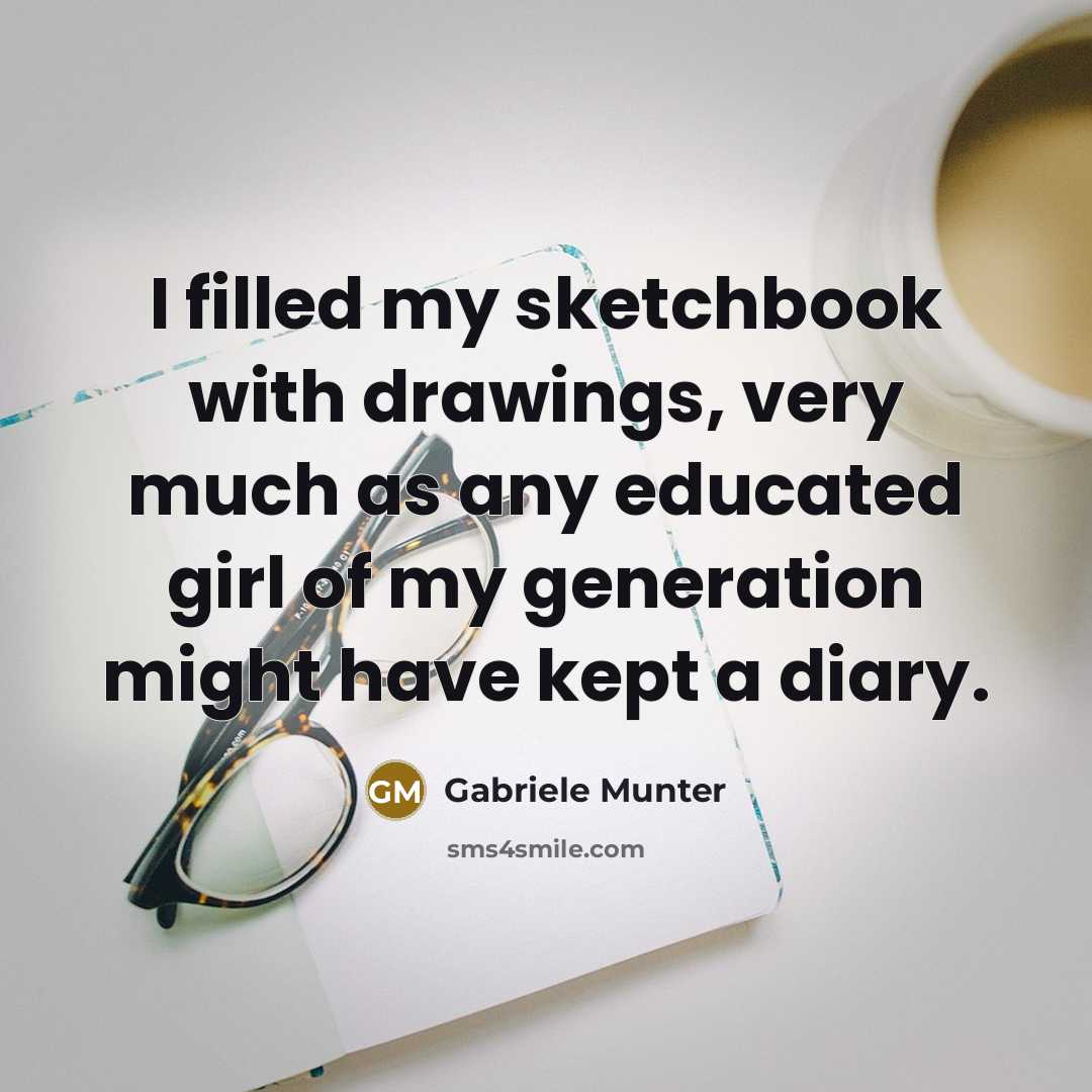 “I filled my sketchbook with drawings, very much as any educated girl of my generation might have kept a diary.” quote by Gabriele Munter