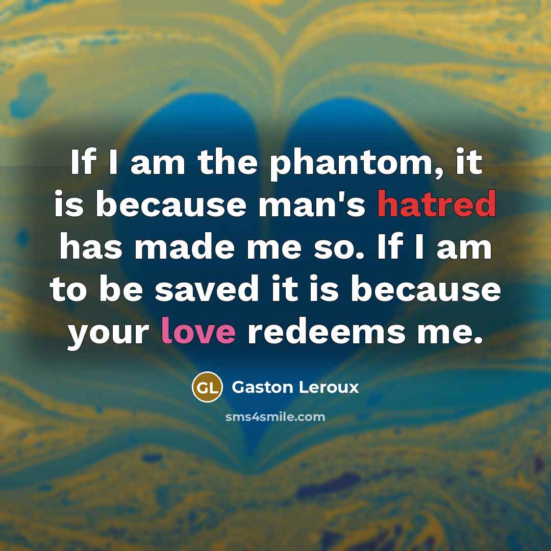 “If I am the phantom, it is because man's hatred…” quote by Gaston Leroux