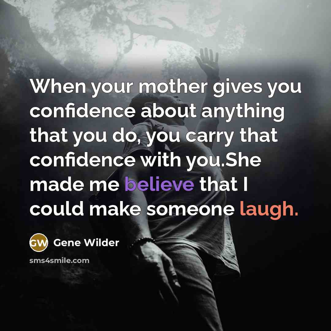 “When your mother gives you confidence about anything that you…” quote by Gene Wilder