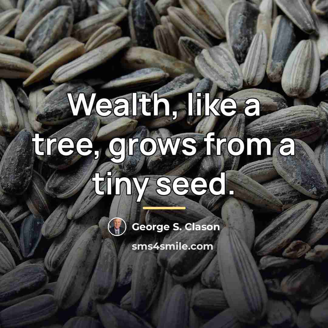“Wealth, like a tree, grows from a tiny seed.…” quote by George S. Clason
