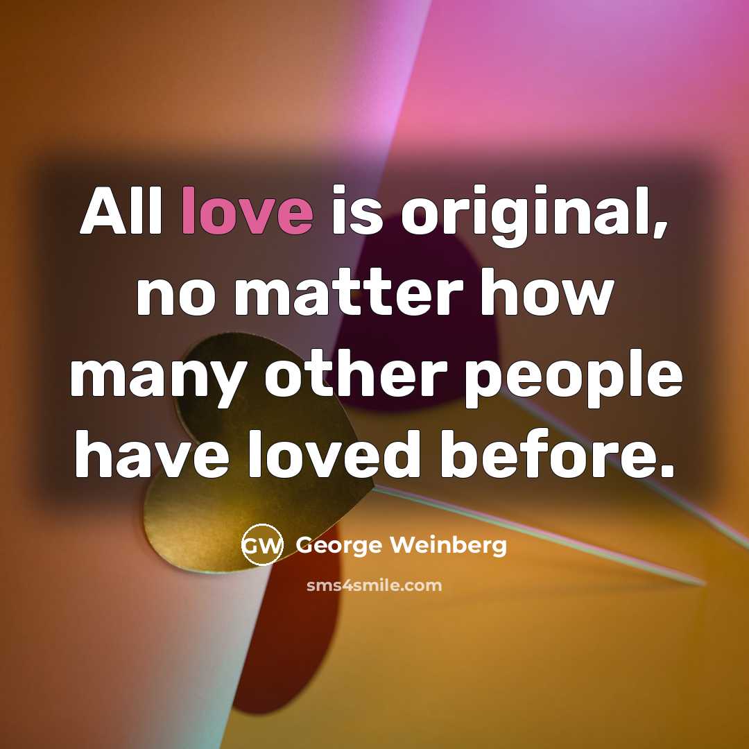 “All love is original, no matter how many other people…” quote by George Weinberg