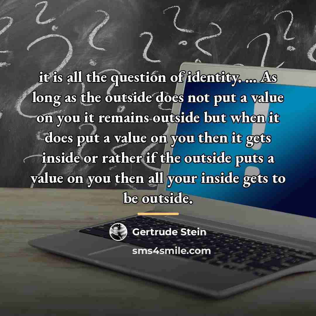 “it is all the question of identity. ... As long…” quote by Gertrude Stein
