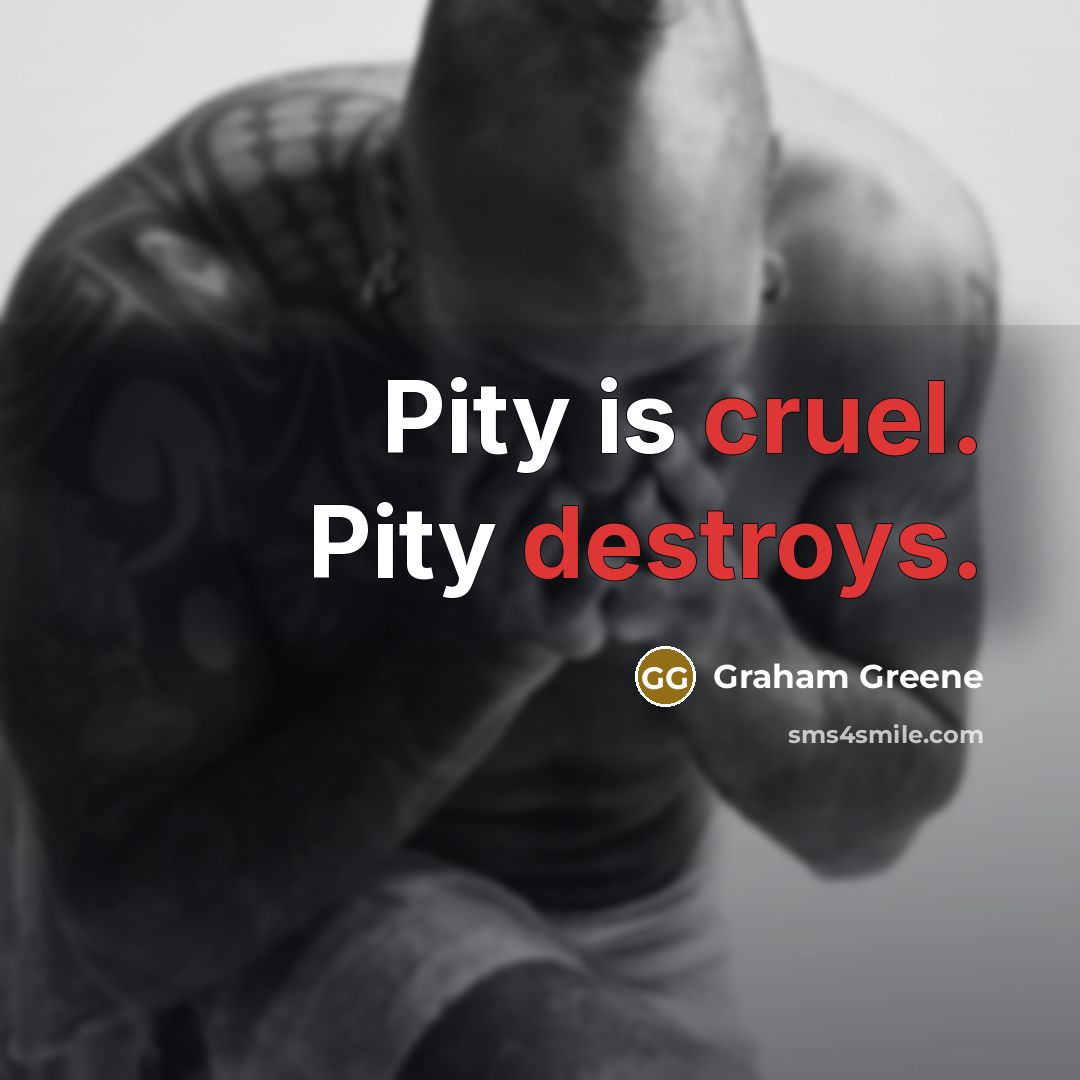 “Pity is cruel. Pity destroys.” quote by Graham Greene