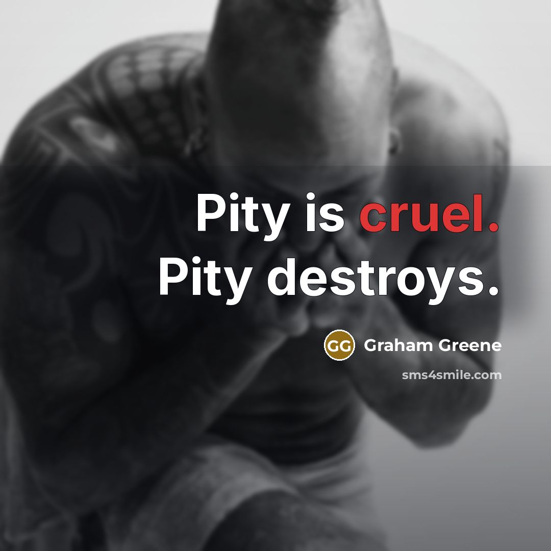 “Pity is cruel. Pity destroys.…” quote by Graham Greene