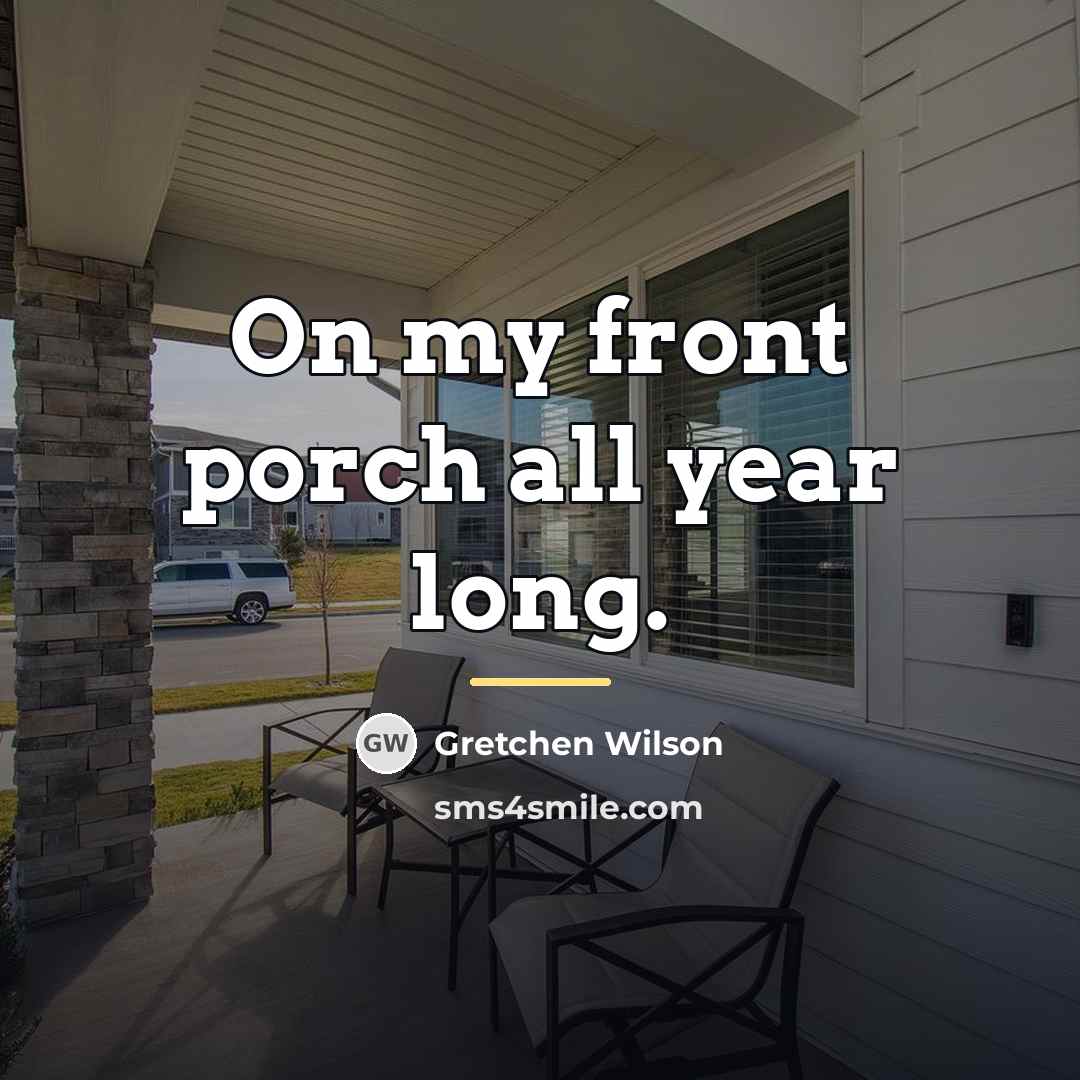 “On my front porch all year long.…” quote by Gretchen Wilson