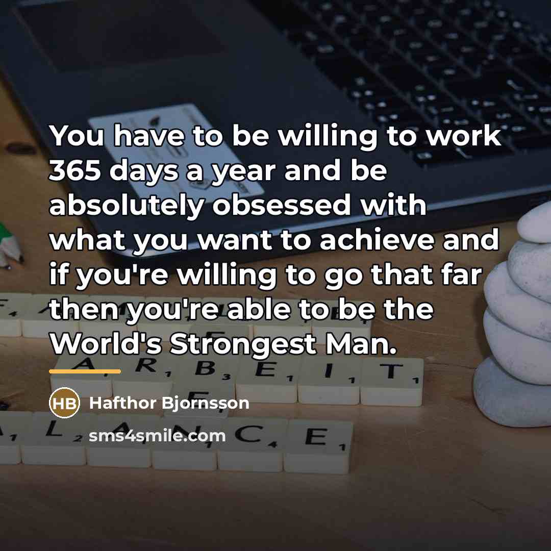 “You have to be willing to work 365 days a…” quote by Hafthor Bjornsson