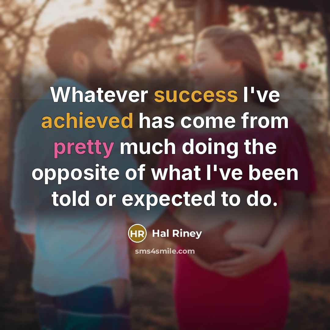 “Whatever success I've achieved has come from pretty much doing the opposite of what I've been told or expected to do.” quote by Hal Riney