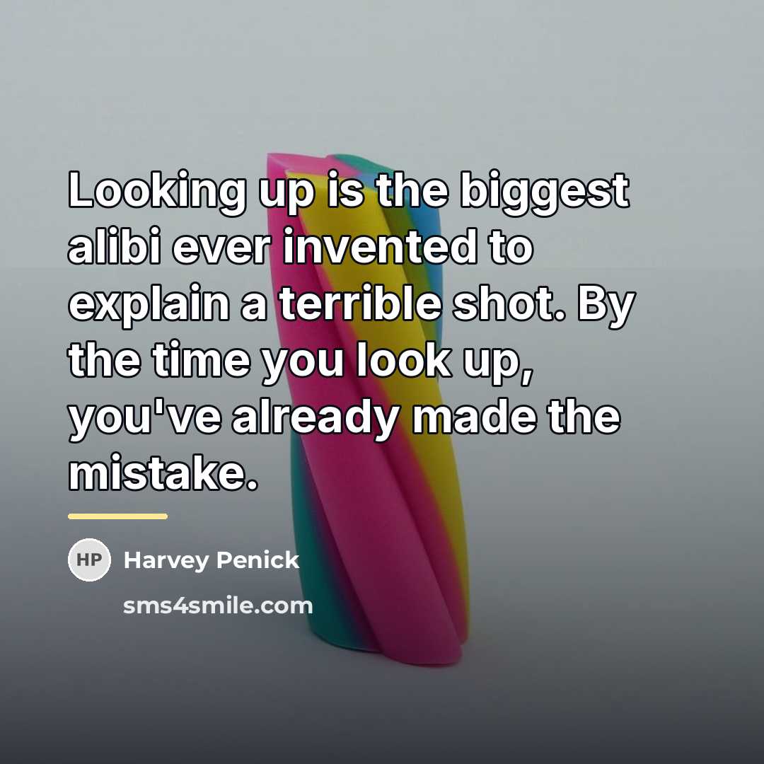 “Looking up is the biggest alibi ever invented to explain…” quote by Harvey Penick