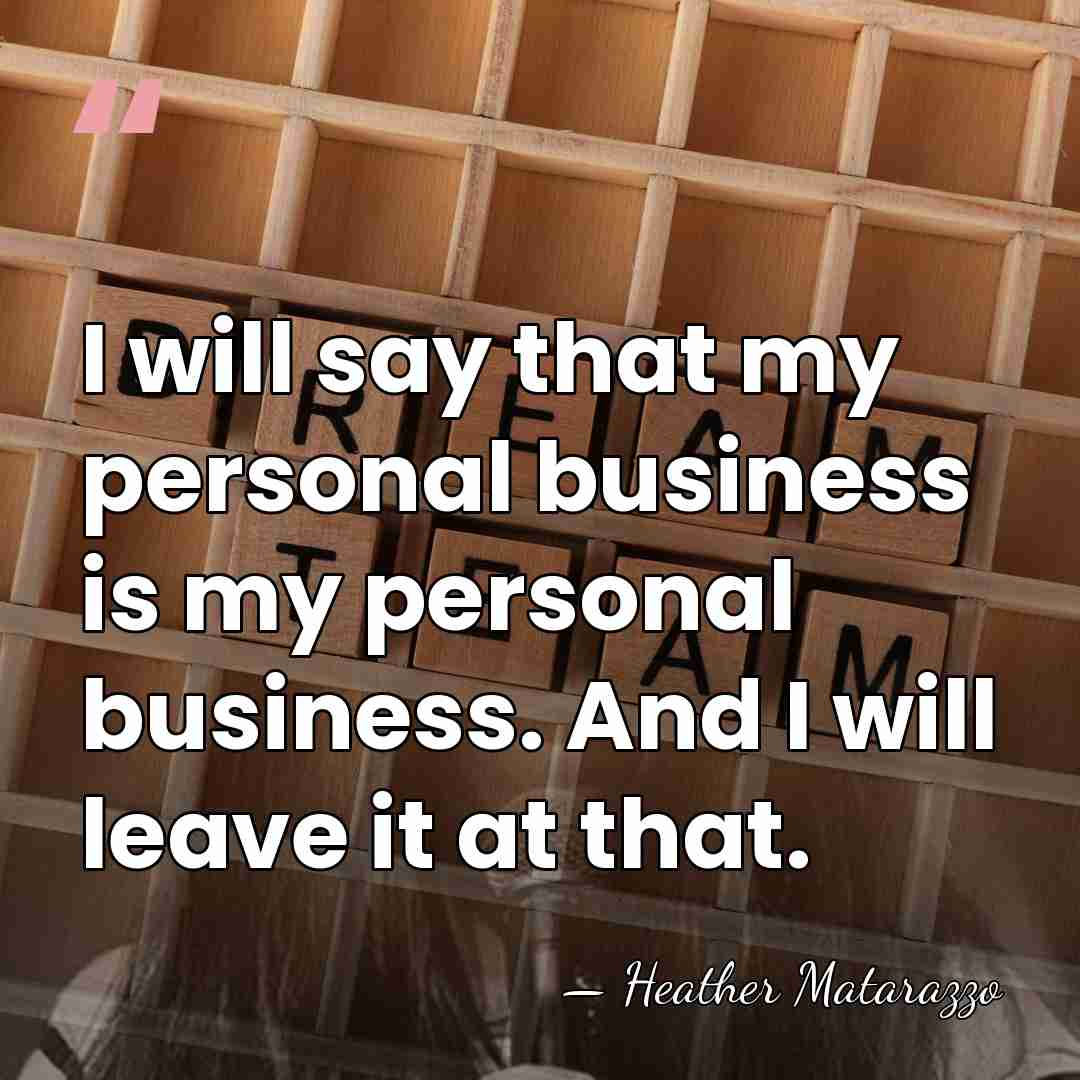 I will say that my personal business is my personal business. And&hellip; - Heather Matarazzo