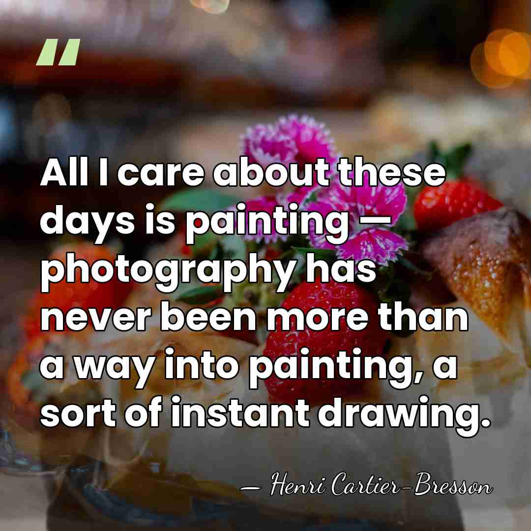 All I care about these days is painting — photography has never&hellip; - Henri Cartier-Bresson