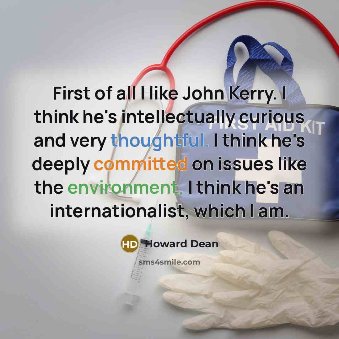 “First of all I like John Kerry. I think he's…” quote by Howard Dean