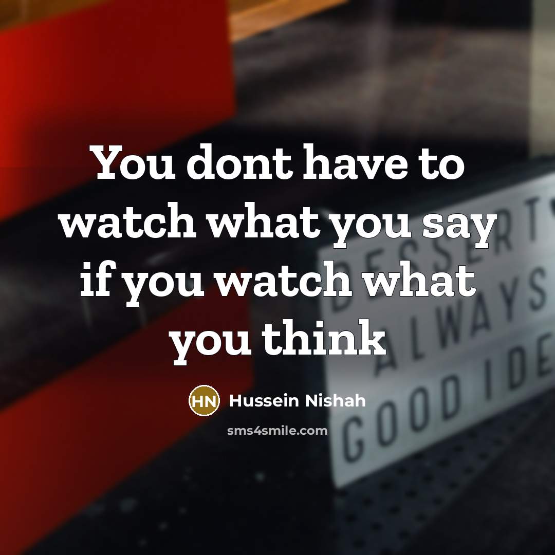 “You dont have to watch what you say if you…” quote by Hussein Nishah