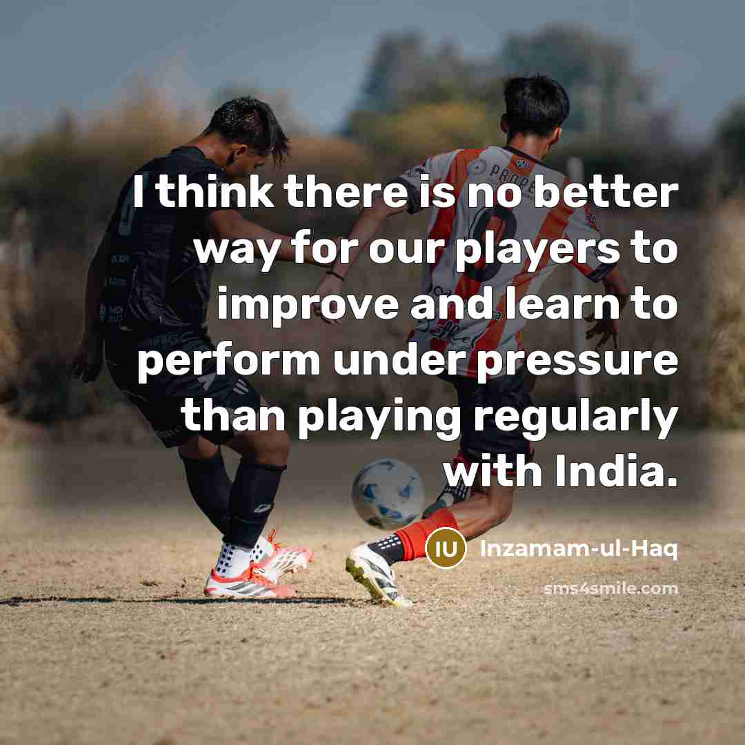 “I think there is no better way for our players…” quote by Inzamam-ul-Haq