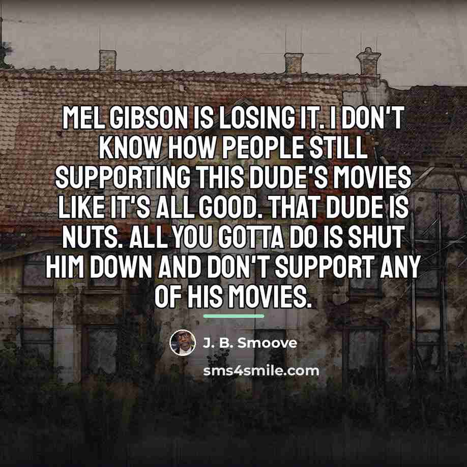 “Mel Gibson is losing it. I don't know how people…” quote by J. B. Smoove