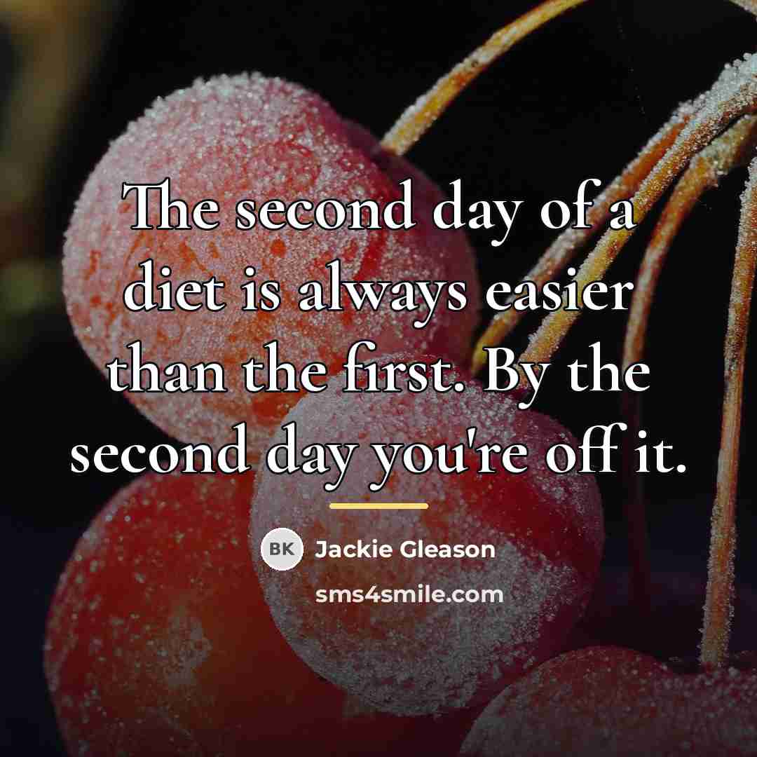 “The second day of a diet is always easier than…” quote by Jackie Gleason