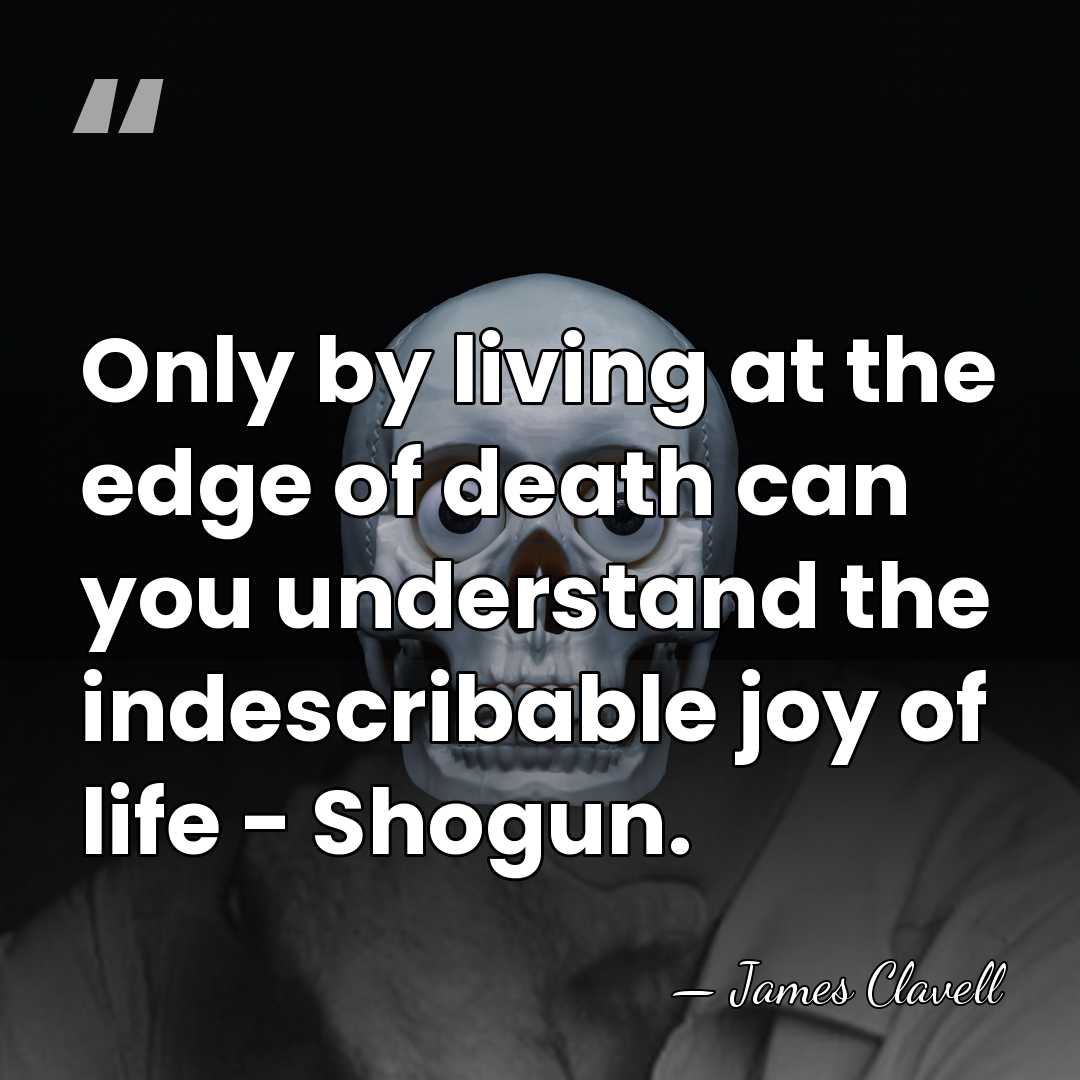 Only by living at the edge of death can you understand the&hellip; - James Clavell
