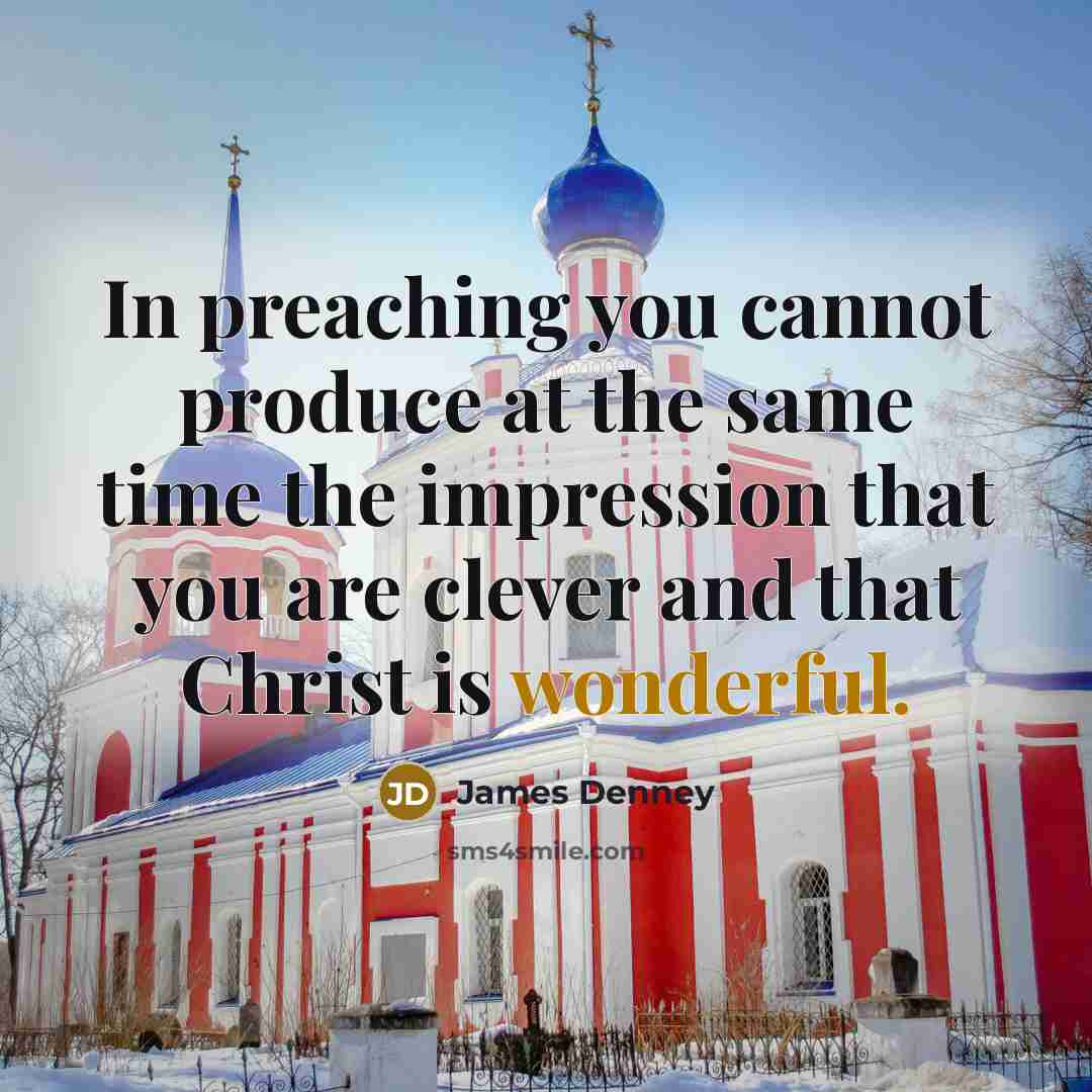 “In preaching you cannot produce at the same time the…” quote by James Denney