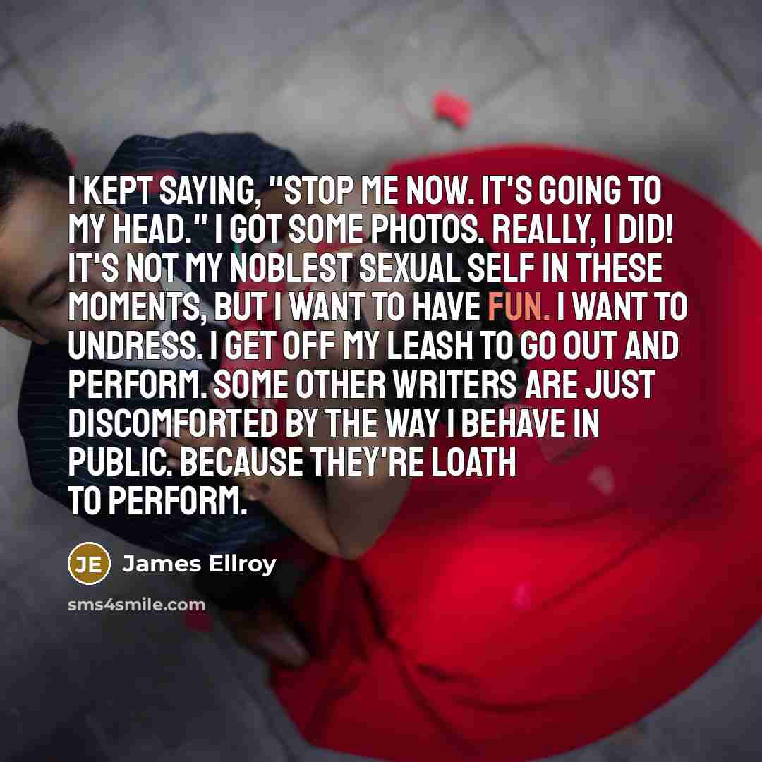 “I kept saying, "Stop me now. It's going to my…” quote by James Ellroy
