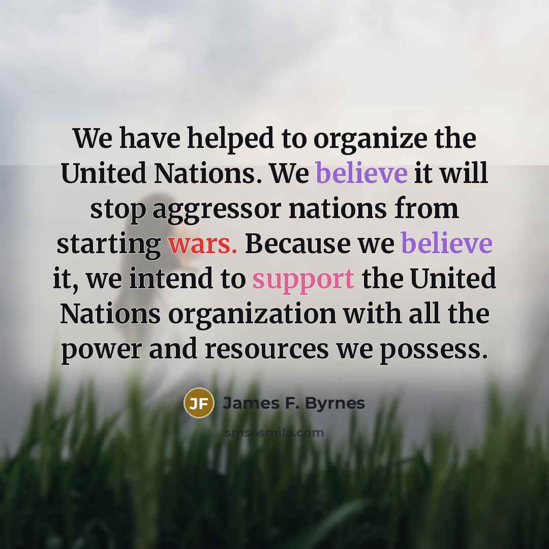 “We have helped to organize the United Nations. We believe…” quote by James F. Byrnes