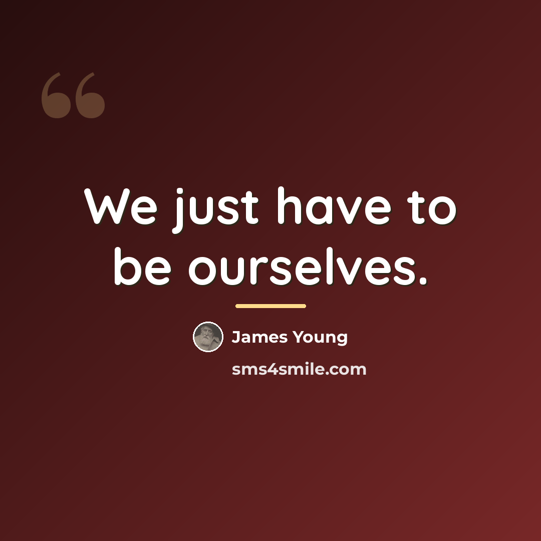 “We just have to be ourselves.…” quote by James Young