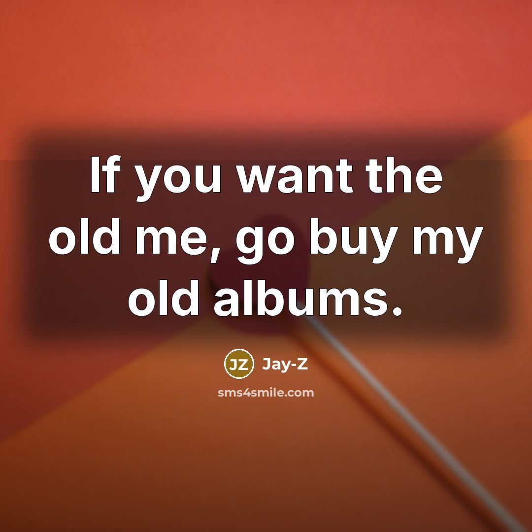 “If you want the old me, go buy my old…” quote by Jay-Z