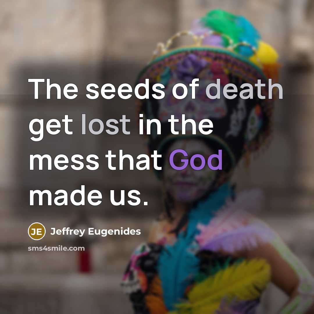 “The seeds of death get lost in the mess that…” quote by Jeffrey Eugenides