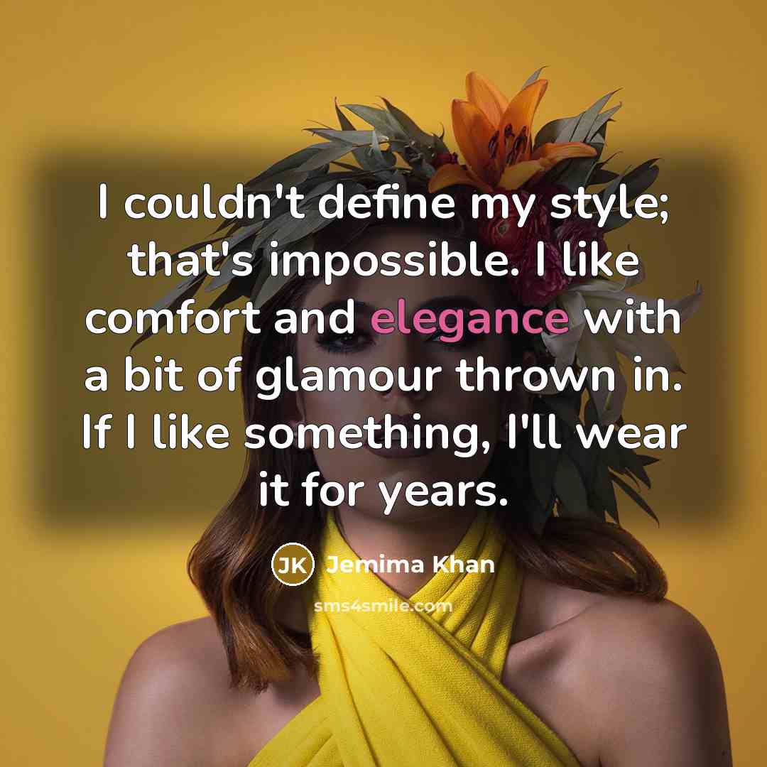 “I couldn't define my style; that's impossible. I like comfort…” quote by Jemima Khan