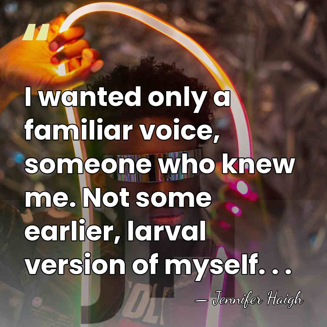 I wanted only a familiar voice, someone who knew me. Not some&hellip; - Jennifer Haigh
