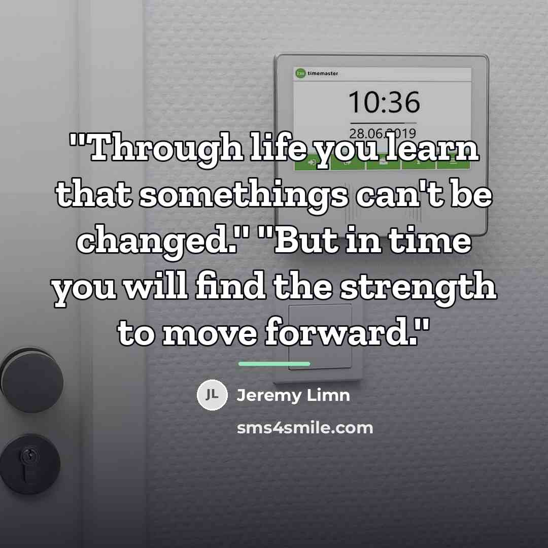 “''Through life you learn that somethings can't be changed.'' ''But…” quote by Jeremy Limn