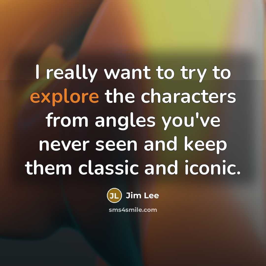 “I really want to try to explore the characters from…” quote by Jim Lee