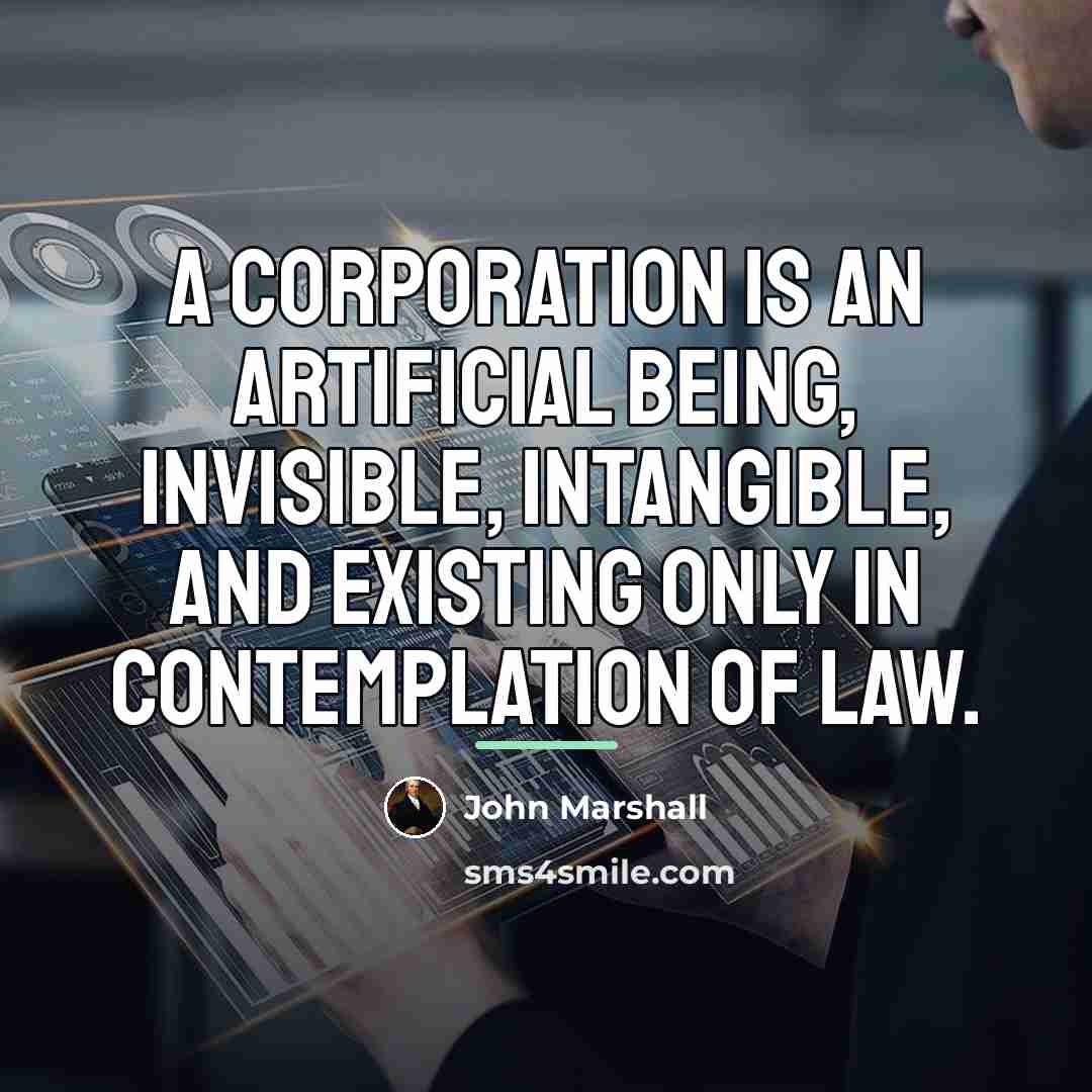 “A corporation is an artificial being, invisible, intangible, and existing…” quote by John Marshall