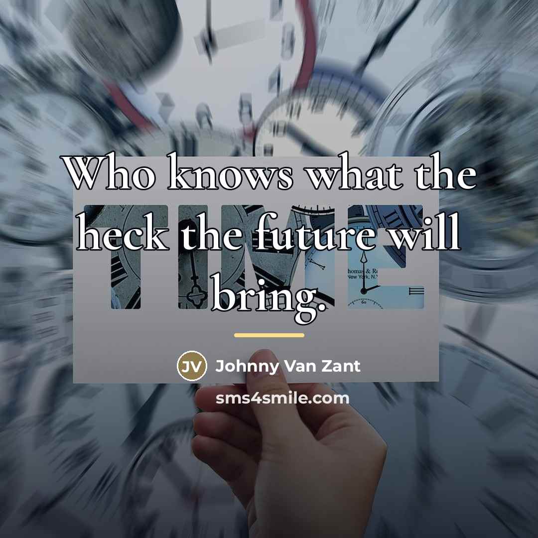 “Who knows what the heck the future will bring.…” quote by Johnny Van Zant