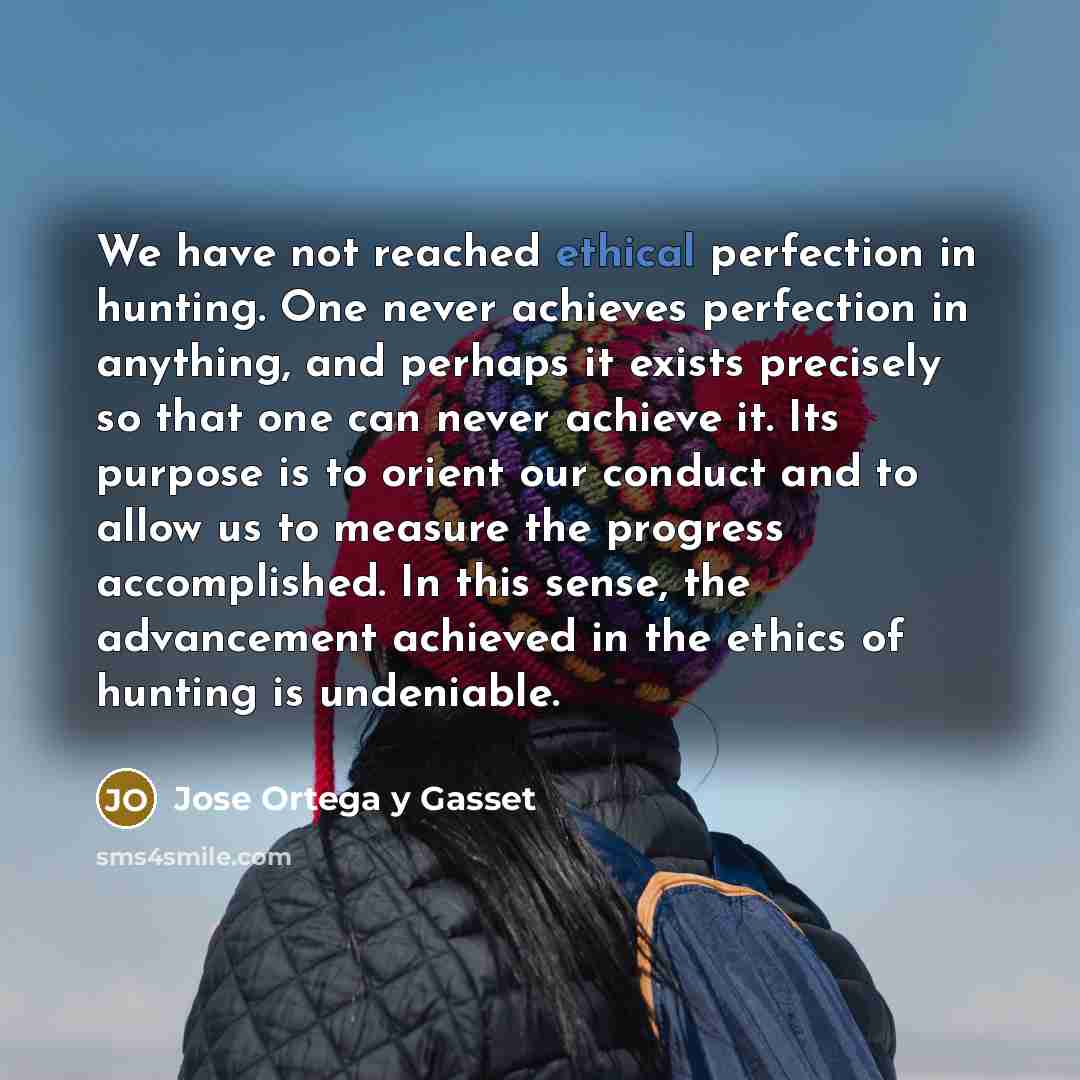 “We have not reached ethical perfection in hunting. One never…” quote by Jose Ortega y Gasset
