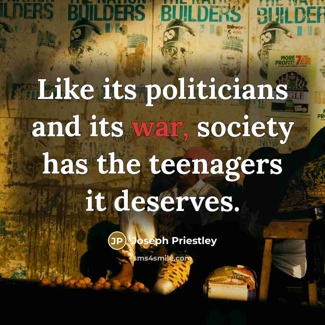 “Like its politicians and its war, society has the teenagers…” quote by Joseph Priestley