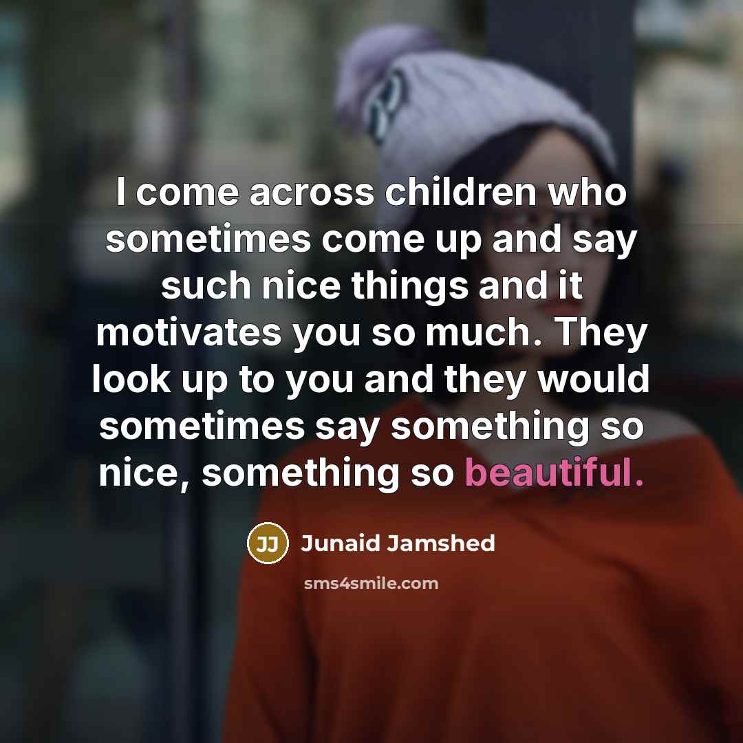 “I come across children who sometimes come up and say…” quote by Junaid Jamshed