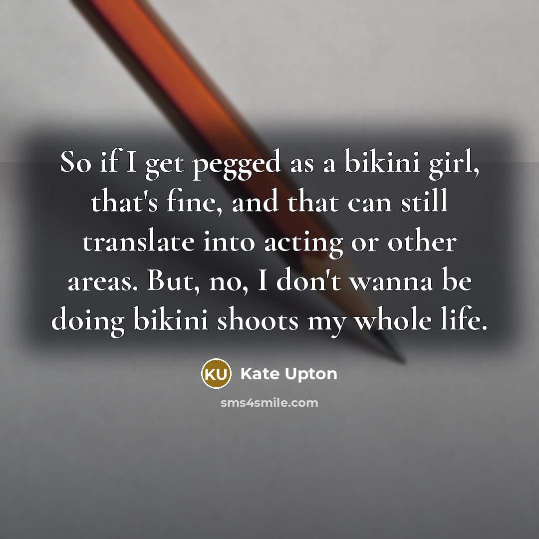 “So if I get pegged as a bikini girl, that's…” quote by Kate Upton