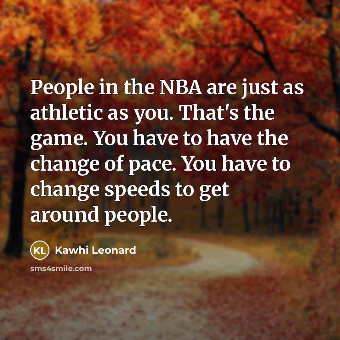 “People in the NBA are just as athletic as you.…” quote by Kawhi Leonard